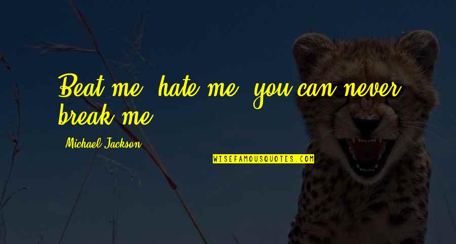 Insensately Quotes By Michael Jackson: Beat me, hate me, you can never break