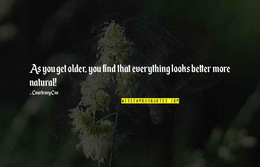 Insensatez Definicion Quotes By Courteney Cox: As you get older, you find that everything
