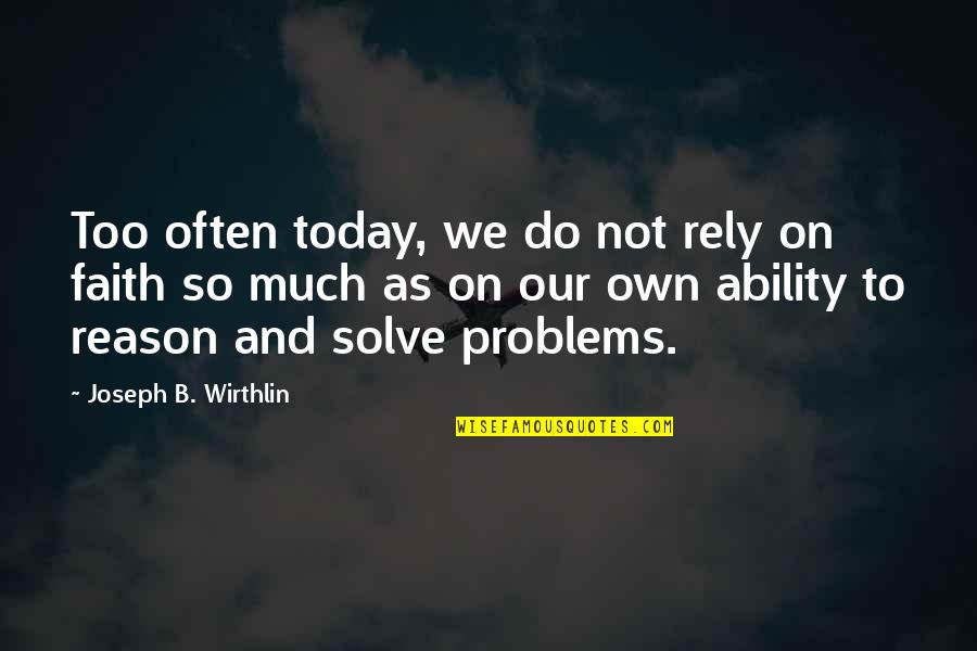 Insensatez Jobim Quotes By Joseph B. Wirthlin: Too often today, we do not rely on Insensatez Jobim Quotes By Joseph B. Wirthlin: Too often today, we do not rely on