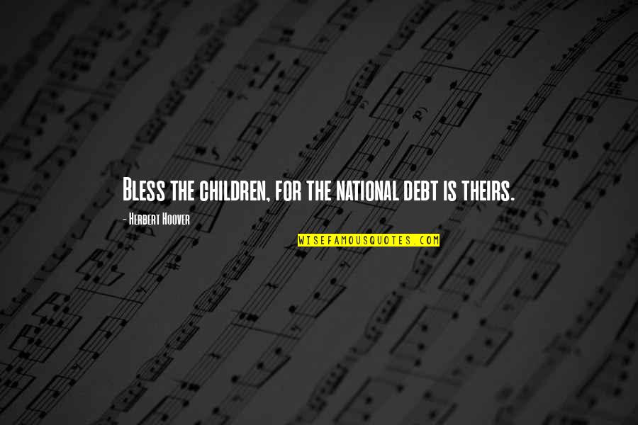 Insensibilita Quotes By Herbert Hoover: Bless the children, for the national debt is