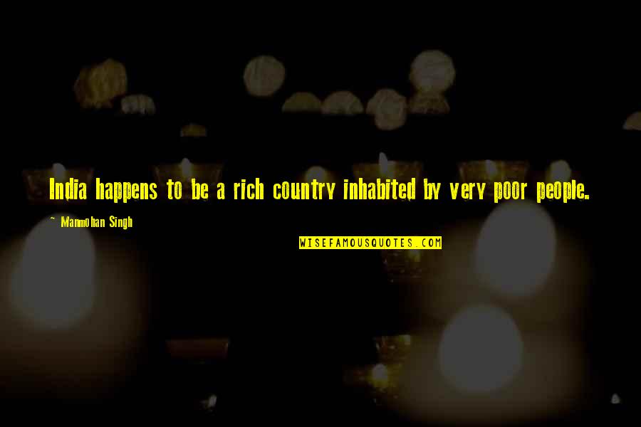Insensibilite Quotes By Manmohan Singh: India happens to be a rich country inhabited