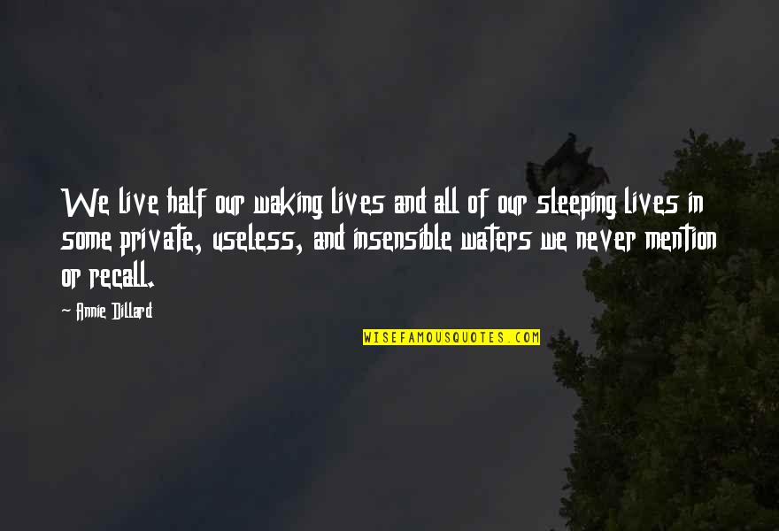 Insensible Quotes By Annie Dillard: We live half our waking lives and all