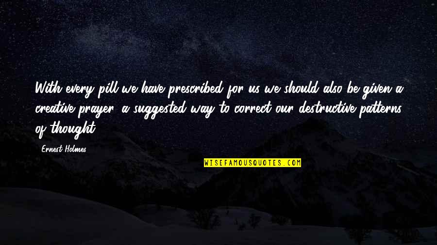 Insensible Quotes By Ernest Holmes: With every pill we have prescribed for us