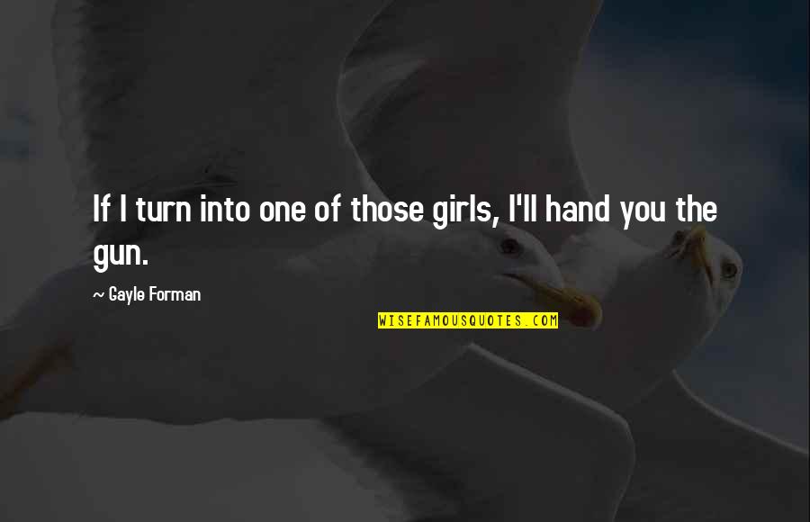 Insensible Quotes By Gayle Forman: If I turn into one of those girls,