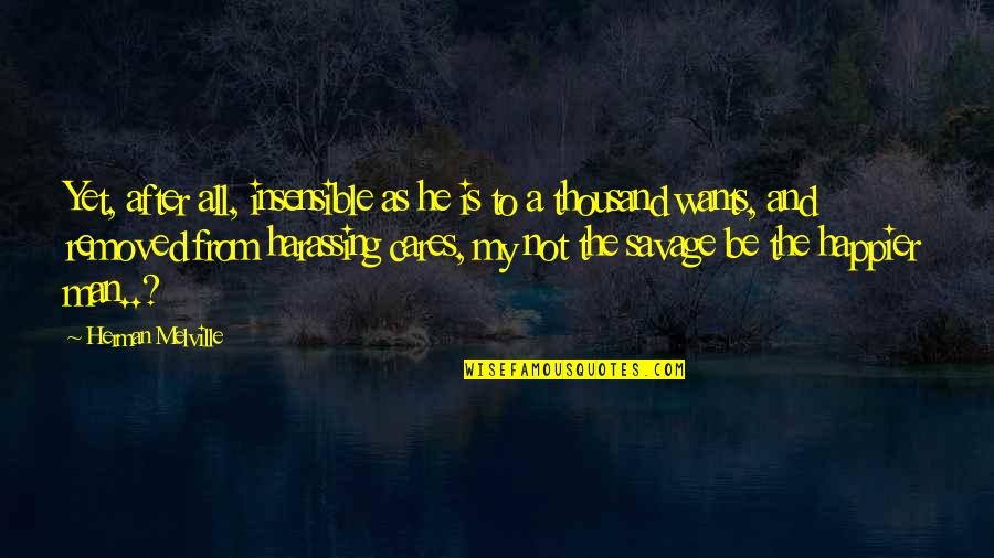 Insensible Quotes By Herman Melville: Yet, after all, insensible as he is to