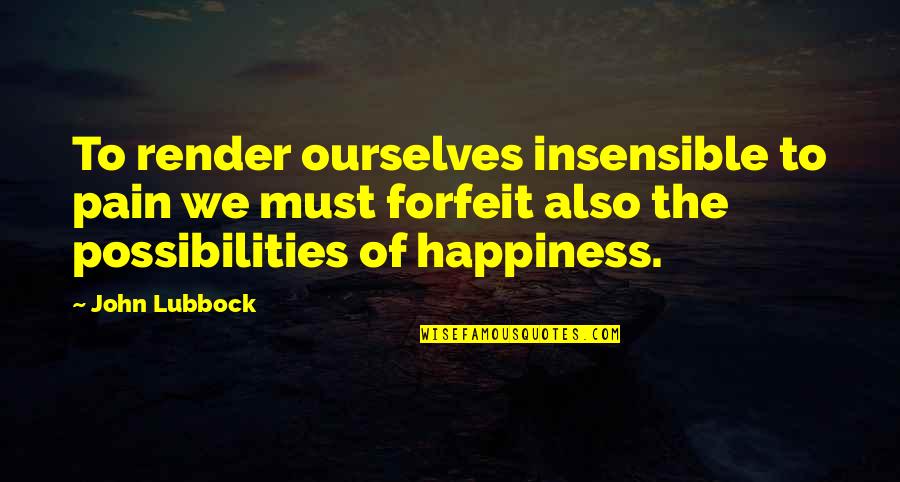 Insensible Quotes By John Lubbock: To render ourselves insensible to pain we must