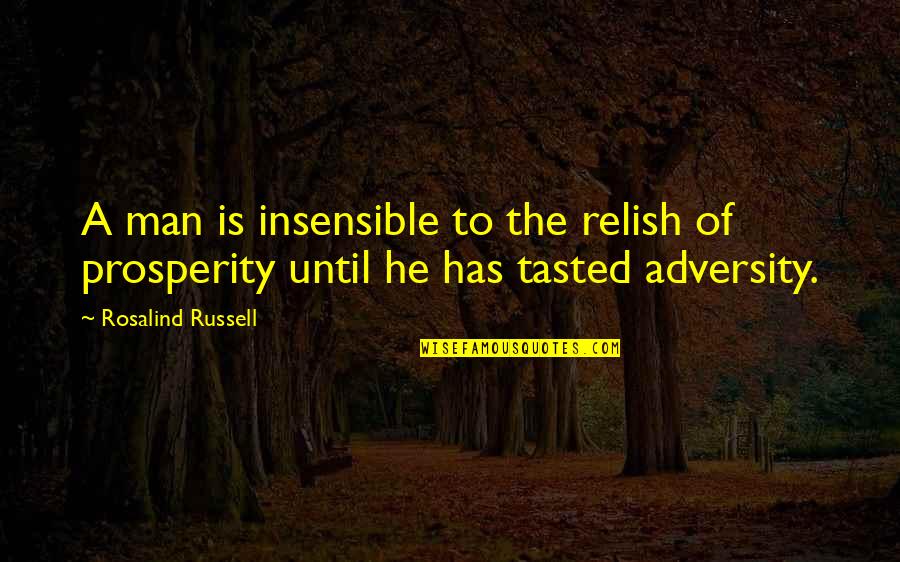 Insensible Quotes By Rosalind Russell: A man is insensible to the relish of
