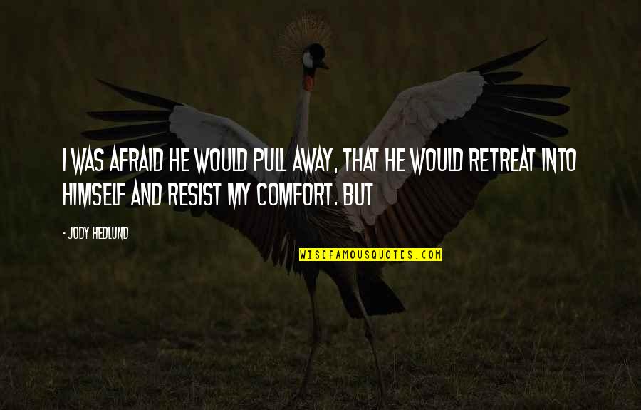 Insensibly Quotes By Jody Hedlund: I was afraid he would pull away, that Insensibly Quotes By Jody Hedlund: I was afraid he would pull away, that