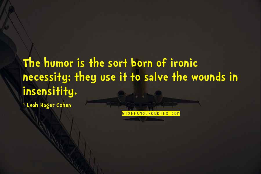 Insensitity Quotes By Leah Hager Cohen: The humor is the sort born of ironic