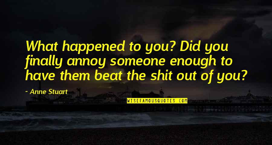 Insensitive Boss Quotes By Anne Stuart: What happened to you? Did you finally annoy