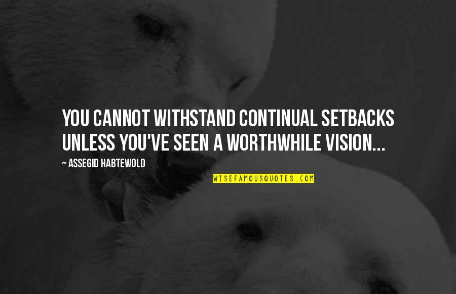 Insensitive Friends Quotes By Assegid Habtewold: You cannot withstand continual setbacks unless you've seen Insensitive Friends Quotes By Assegid Habtewold: You cannot withstand continual setbacks unless you've seen