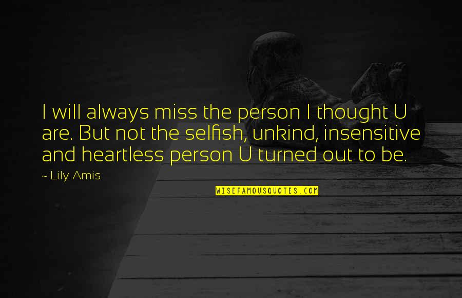 Insensitive Love Quotes By Lily Amis: I will always miss the person I thought