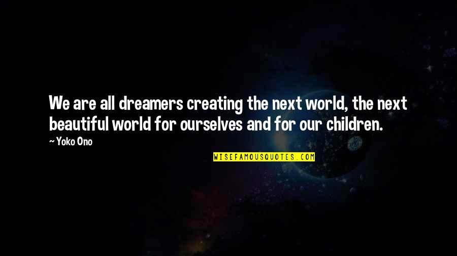 Insensitive Love Quotes By Yoko Ono: We are all dreamers creating the next world,