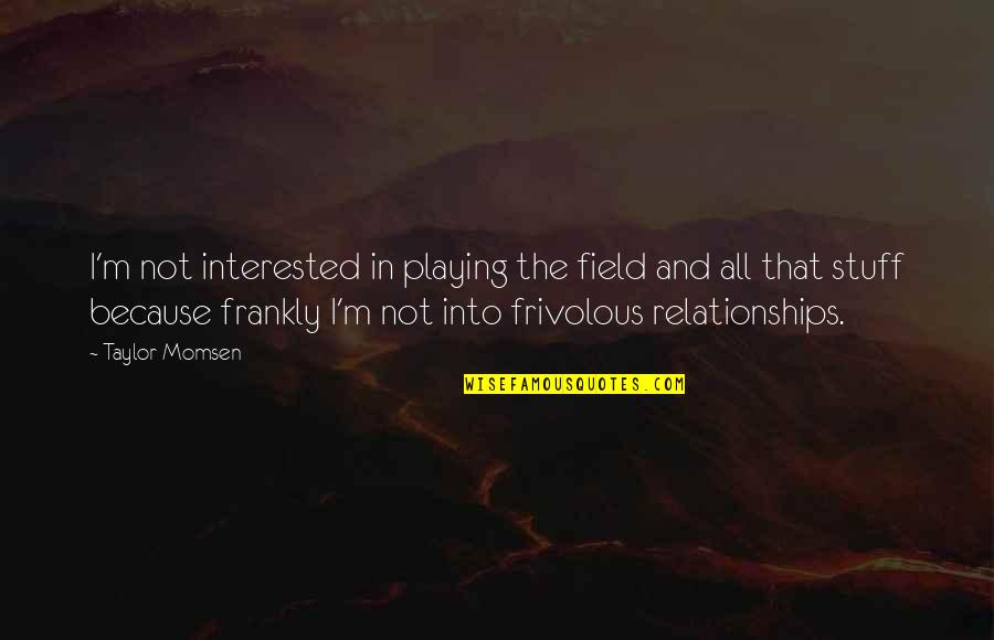 Insensitive People Quotes By Taylor Momsen: I'm not interested in playing the field and