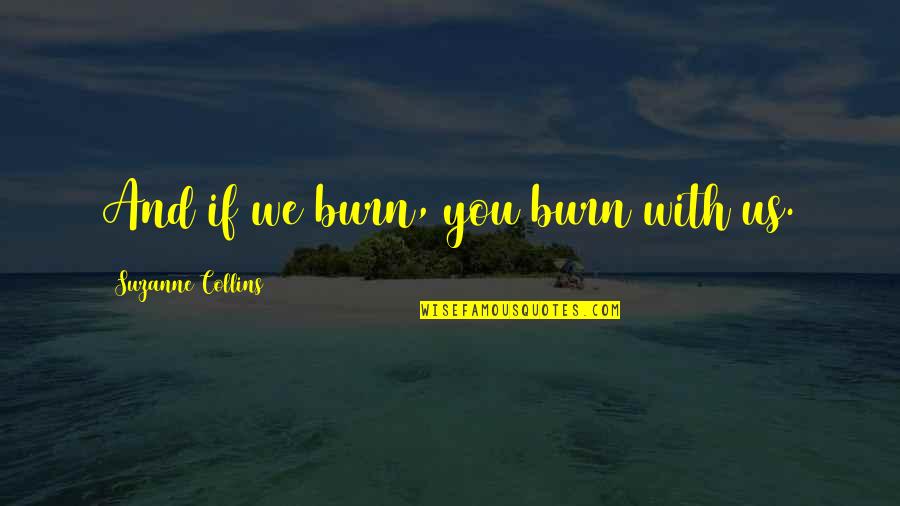 Insensitivity Quotes Quotes By Suzanne Collins: And if we burn, you burn with us.
