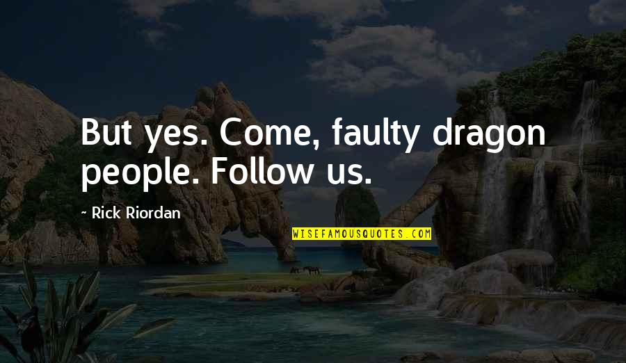 Insentience Medicine Quotes By Rick Riordan: But yes. Come, faulty dragon people. Follow us. Insentience Medicine Quotes By Rick Riordan: But yes. Come, faulty dragon people. Follow us.