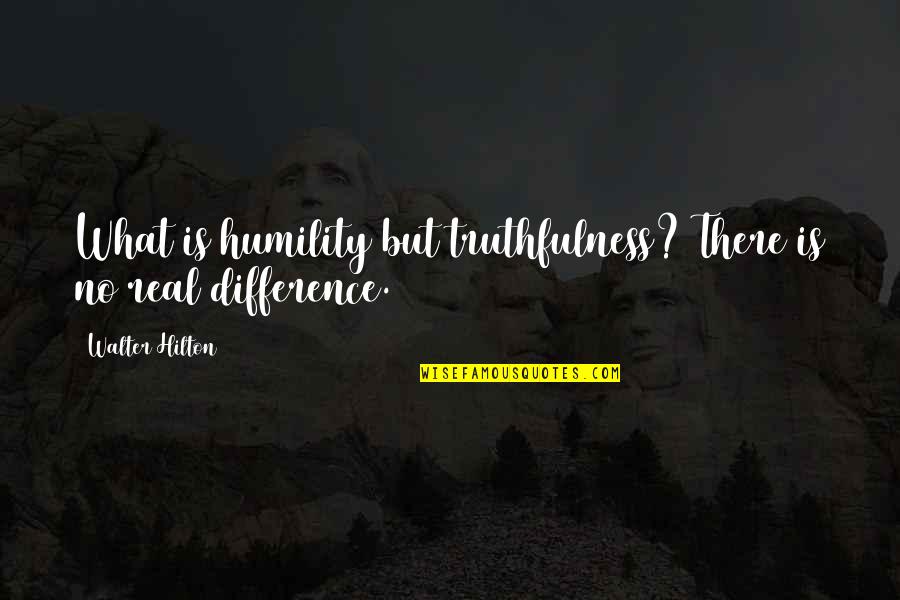 Insentiences Quotes By Walter Hilton: What is humility but truthfulness? There is no Insentiences Quotes By Walter Hilton: What is humility but truthfulness? There is no