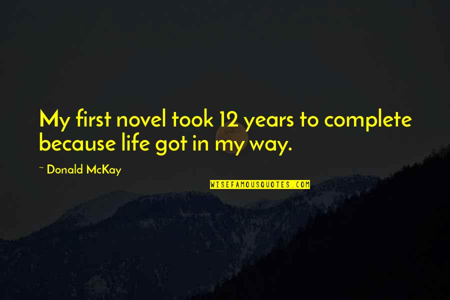 Insentient Antonym Quotes By Donald McKay: My first novel took 12 years to complete