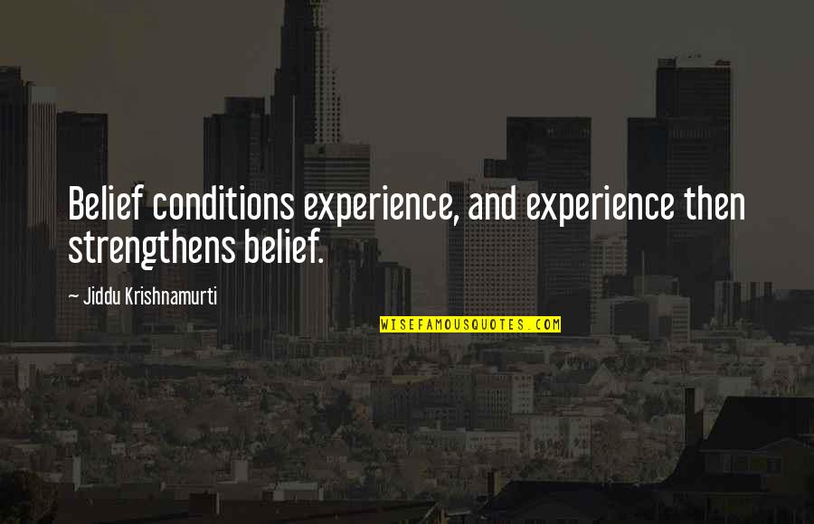 Insentient Antonym Quotes By Jiddu Krishnamurti: Belief conditions experience, and experience then strengthens belief.