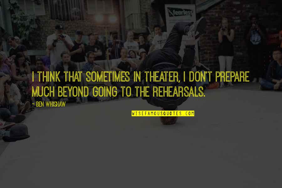Insentient Beings Quotes By Ben Whishaw: I think that sometimes in theater, I don't