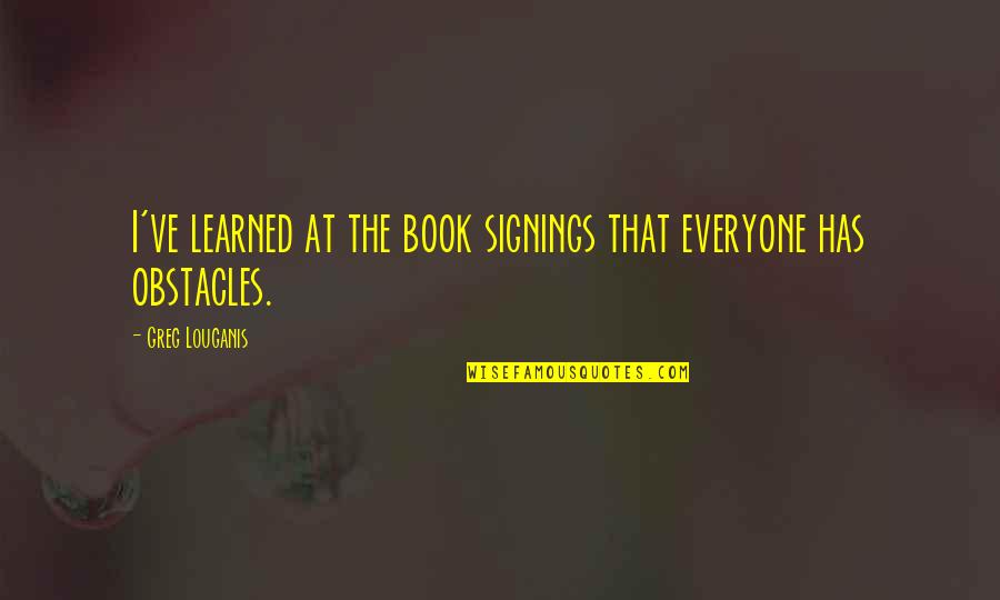 Insentient Quotes By Greg Louganis: I've learned at the book signings that everyone