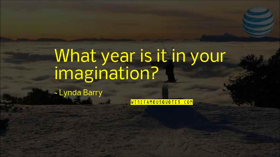 Insentive Quotes By Lynda Barry: What year is it in your imagination?