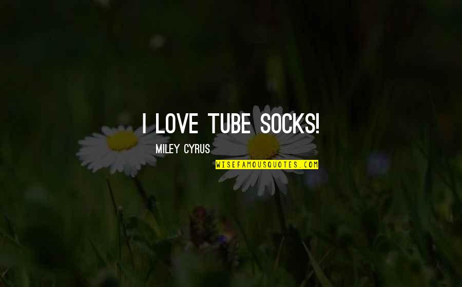 Inseparability Examples Quotes By Miley Cyrus: I love tube socks! Inseparability Examples Quotes By Miley Cyrus: I love tube socks!