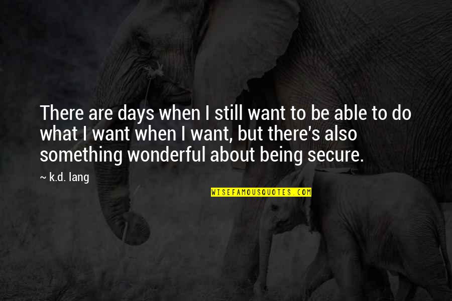 Inseparable Best Friends Quotes By K.d. Lang: There are days when I still want to Inseparable Best Friends Quotes By K.d. Lang: There are days when I still want to