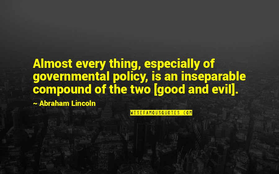 Inseparable Quotes By Abraham Lincoln: Almost every thing, especially of governmental policy, is