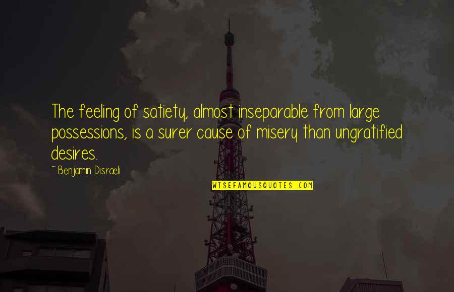 Inseparable Quotes By Benjamin Disraeli: The feeling of satiety, almost inseparable from large