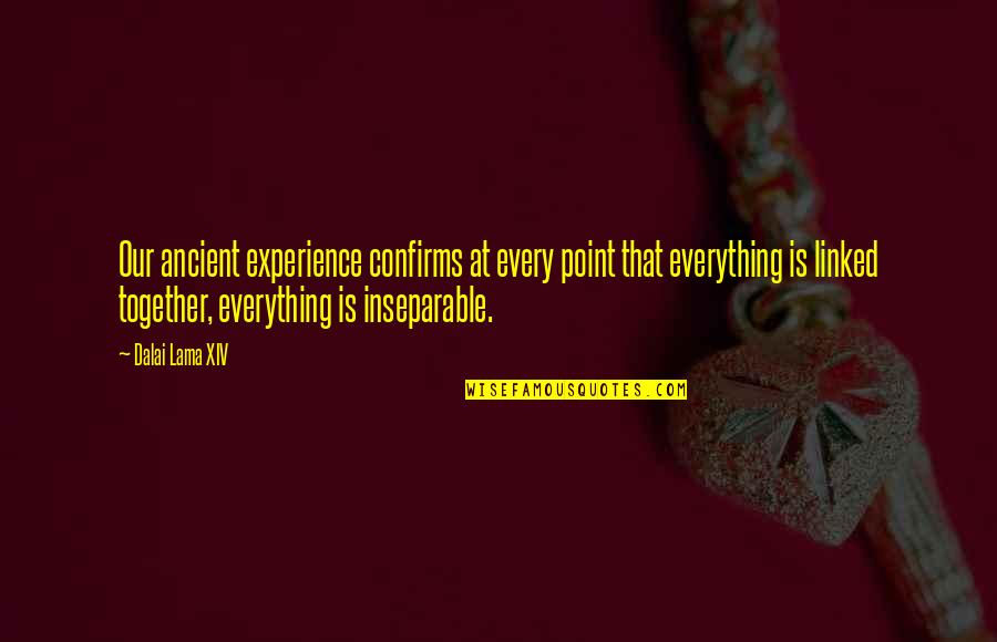 Inseparable Quotes By Dalai Lama XIV: Our ancient experience confirms at every point that
