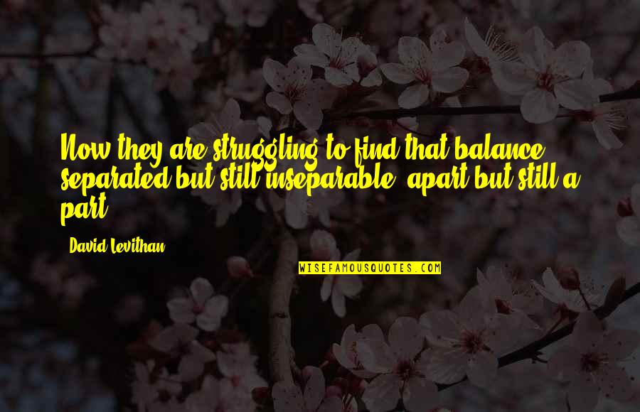 Inseparable Quotes By David Levithan: Now they are struggling to find that balance