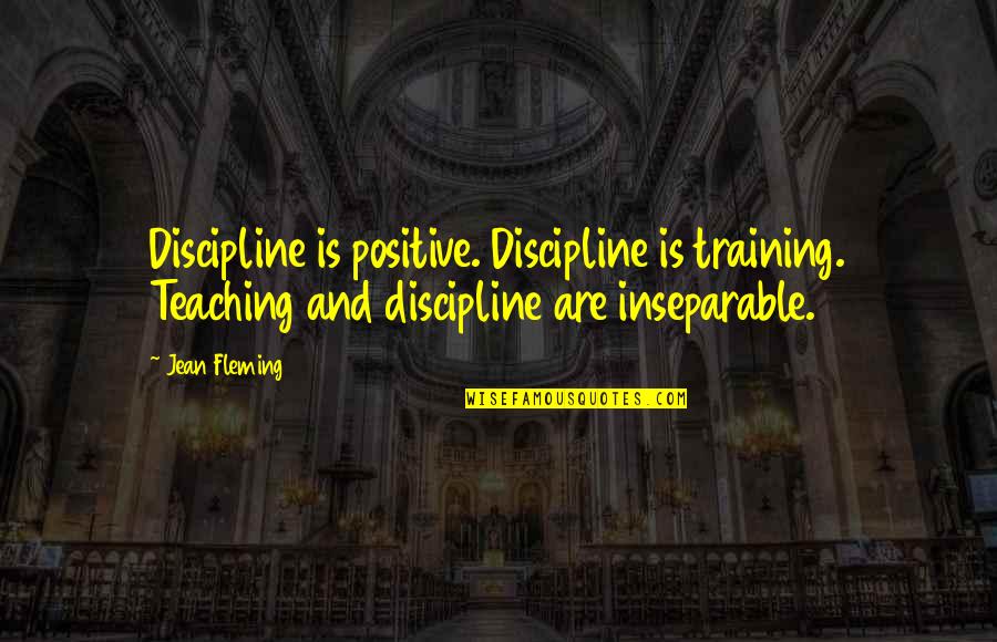 Inseparable Quotes By Jean Fleming: Discipline is positive. Discipline is training. Teaching and