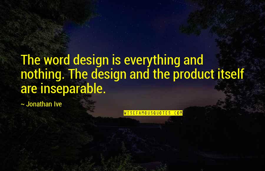 Inseparable Quotes By Jonathan Ive: The word design is everything and nothing. The