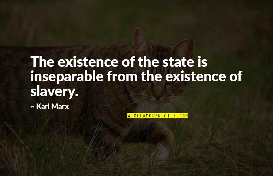 Inseparable Quotes By Karl Marx: The existence of the state is inseparable from
