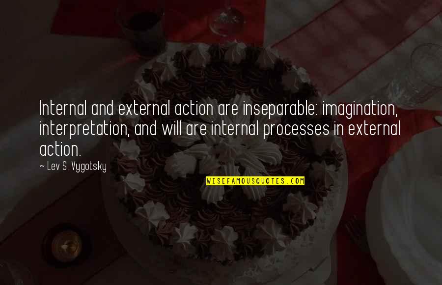 Inseparable Quotes By Lev S. Vygotsky: Internal and external action are inseparable: imagination, interpretation,