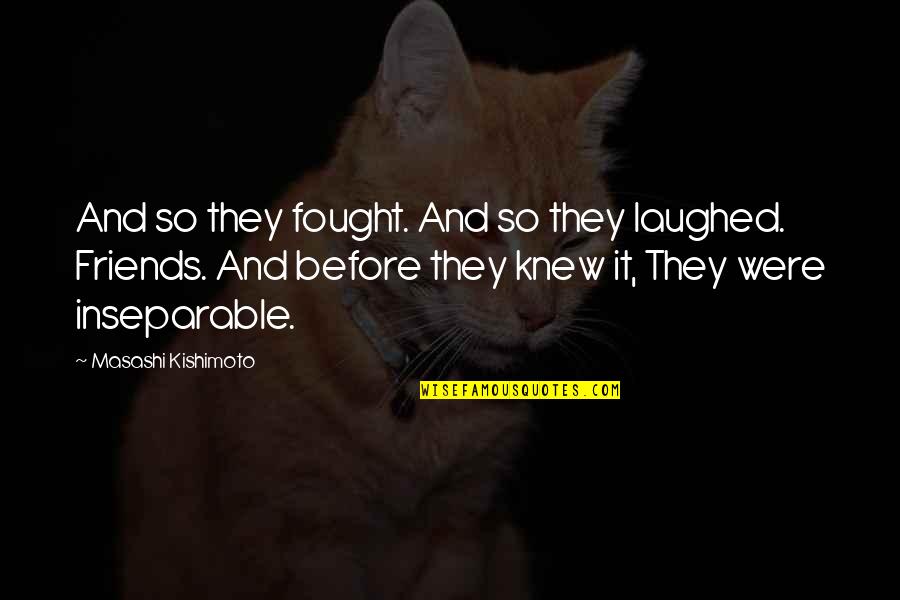 Inseparable Quotes By Masashi Kishimoto: And so they fought. And so they laughed.