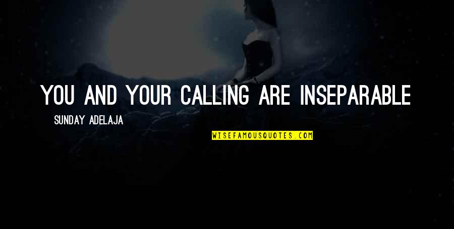 Inseparable Quotes By Sunday Adelaja: You and your calling are inseparable