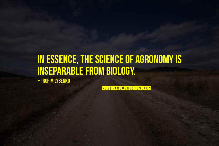 Inseparable Quotes By Trofim Lysenko: In essence, the science of agronomy is inseparable