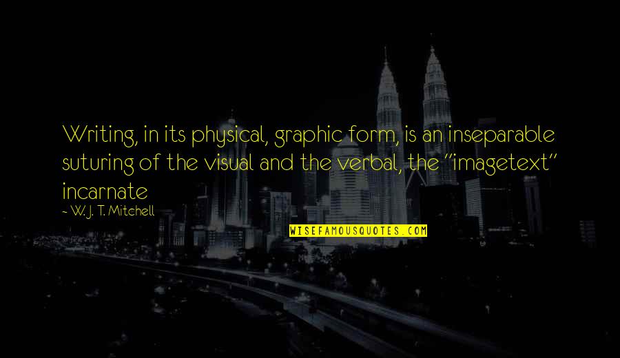 Inseparable Quotes By W. J. T. Mitchell: Writing, in its physical, graphic form, is an