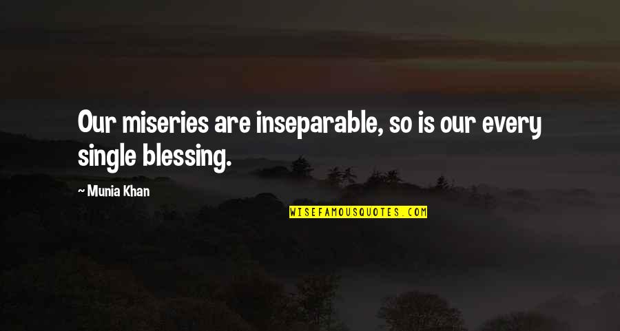 Inseparable Quotes Quotes By Munia Khan: Our miseries are inseparable, so is our every