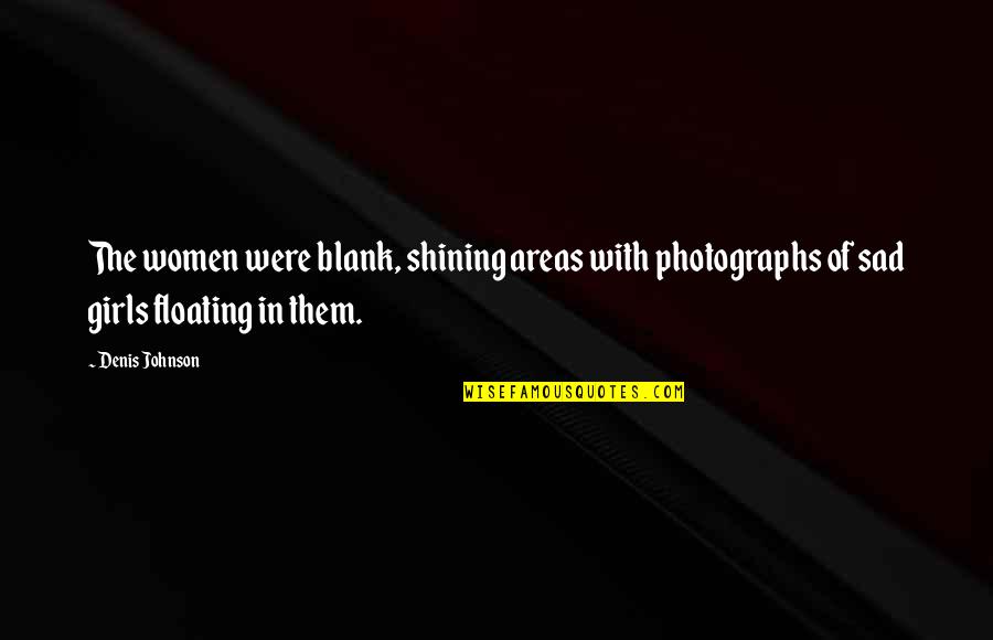 Inseparable Synonym Quotes By Denis Johnson: The women were blank, shining areas with photographs