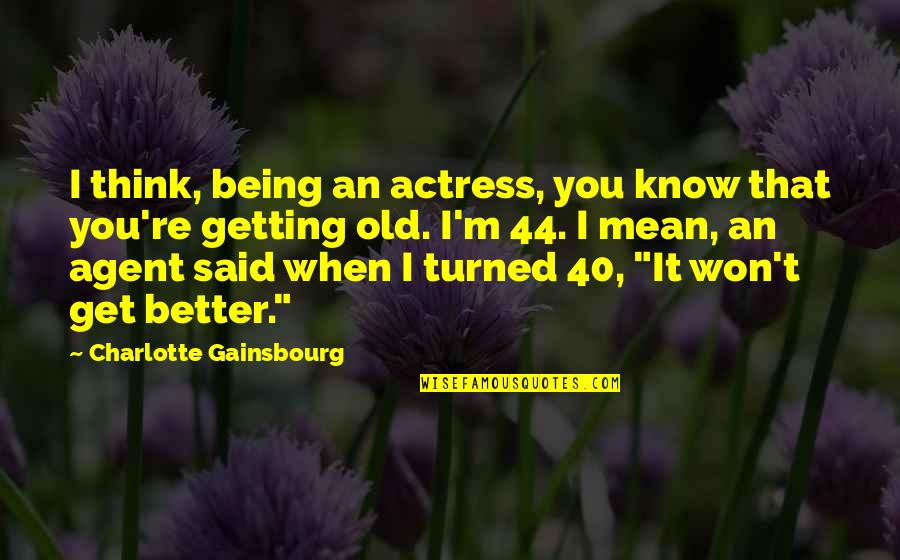 Inseparably Mean Quotes By Charlotte Gainsbourg: I think, being an actress, you know that