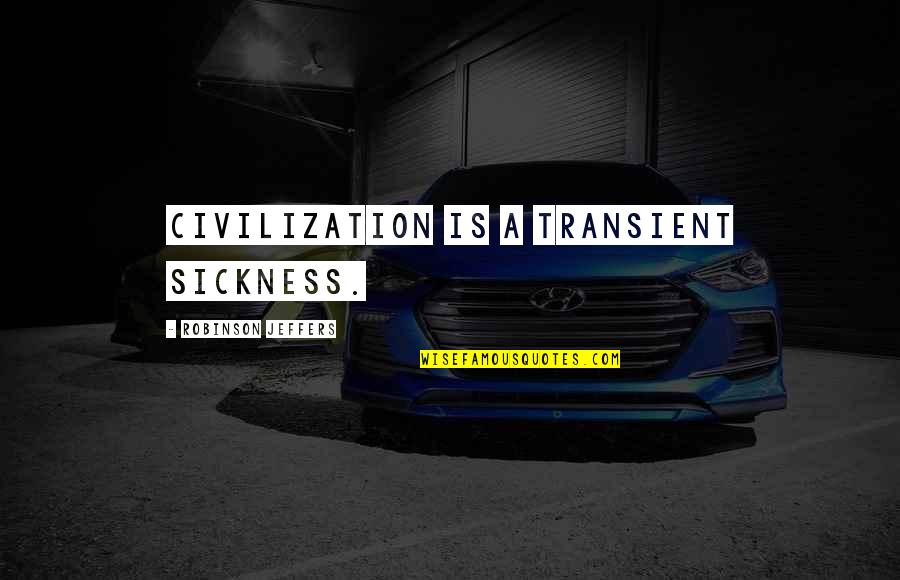 Inserire Cd Quotes By Robinson Jeffers: Civilization is a transient sickness.