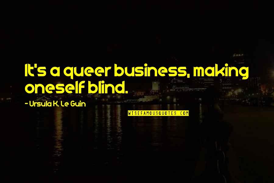 Inserras Flooring Quotes By Ursula K. Le Guin: It's a queer business, making oneself blind.