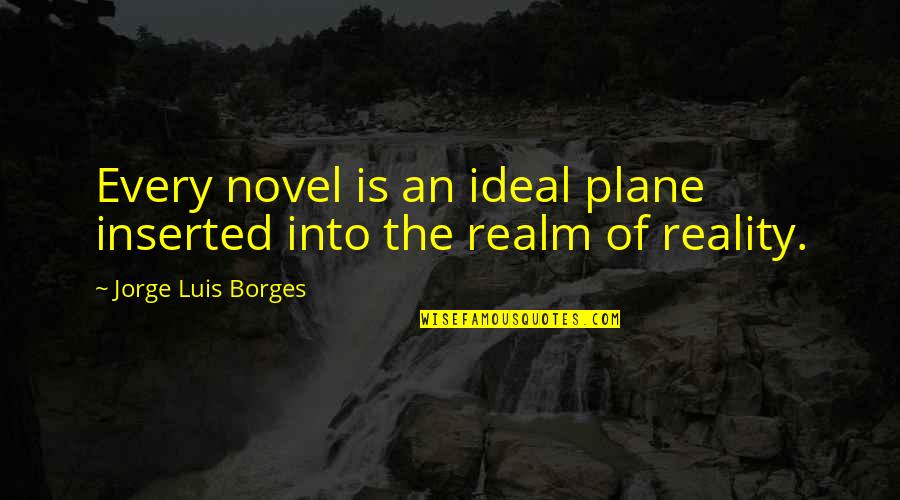 Inserted Quotes By Jorge Luis Borges: Every novel is an ideal plane inserted into