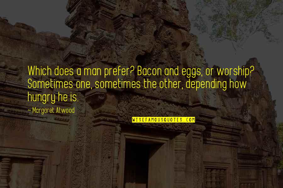 Inserting Foot In Mouth Quotes By Margaret Atwood: Which does a man prefer? Bacon and eggs,