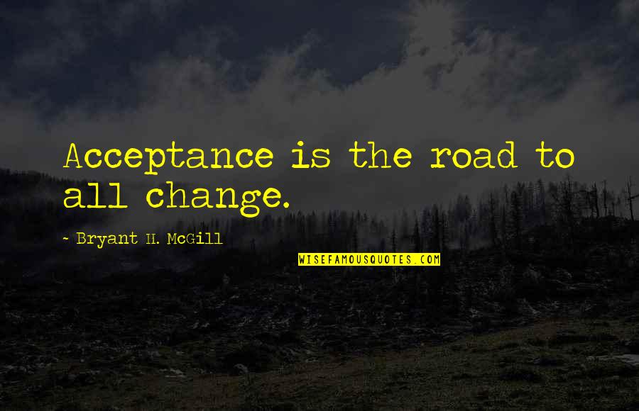 Insertions Quotes By Bryant H. McGill: Acceptance is the road to all change.