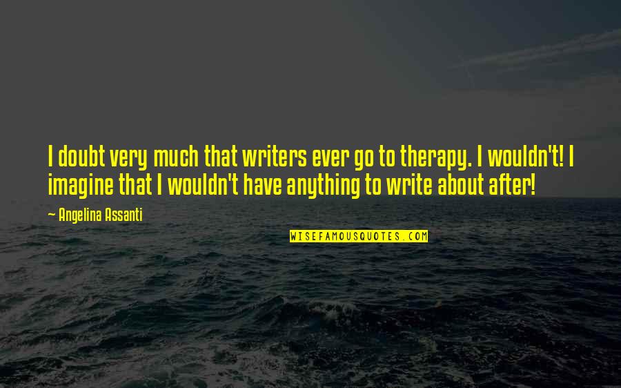 Inserts Quotes By Angelina Assanti: I doubt very much that writers ever go