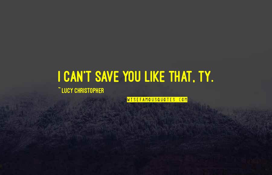 Inserts Quotes By Lucy Christopher: I can't save you like that, Ty.